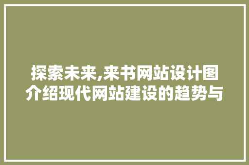探索未来,来书网站设计图介绍现代网站建设的趋势与精髓 探索未来,来书网站设计图介绍现代网站建设的趋势与精髓 百度SEO