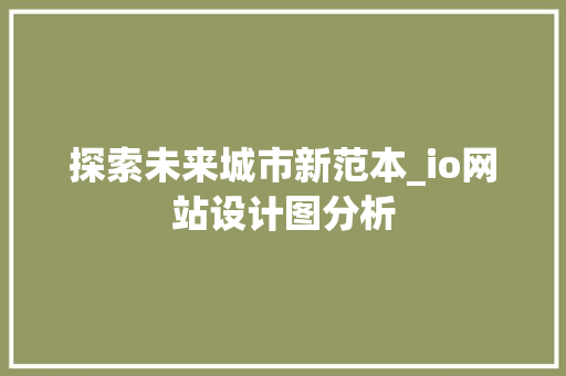 探索未来城市新范本_io网站设计图分析 探索未来城市新范本_io网站设计图分析 神马SEO