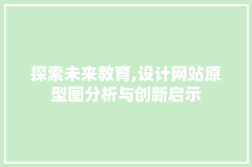 探索未来教育,设计网站原型图分析与创新启示 探索未来教育,设计网站原型图分析与创新启示 SEO关键词