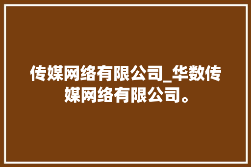 传媒网络有限公司_华数传媒网络有限公司。 传媒网络有限公司_华数传媒网络有限公司。 网站建设公司