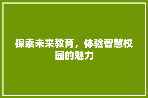 探索未来教育，体验智慧校园的魅力