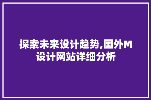 探索未来设计趋势,国外M设计网站详细分析 探索未来设计趋势,国外M设计网站详细分析 百度SEO