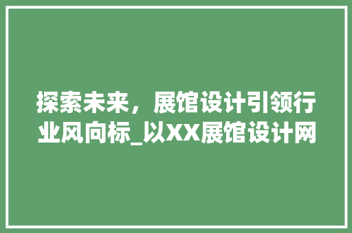 探索未来，展馆设计引领行业风向标_以XX展馆设计网站为例 探索未来，展馆设计引领行业风向标_以XX展馆设计网站为例 必应SEO