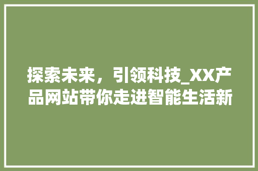 探索未来，引领科技_XX产品网站带你走进智能生活新篇章 探索未来，引领科技_XX产品网站带你走进智能生活新篇章 百度SEO