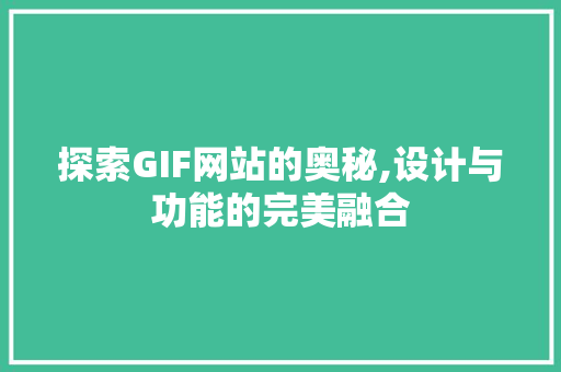 探索GIF网站的奥秘,设计与功能的完美融合 探索GIF网站的奥秘,设计与功能的完美融合 必应SEO