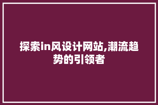 探索in风设计网站,潮流趋势的引领者 探索in风设计网站,潮流趋势的引领者 网站建设公司