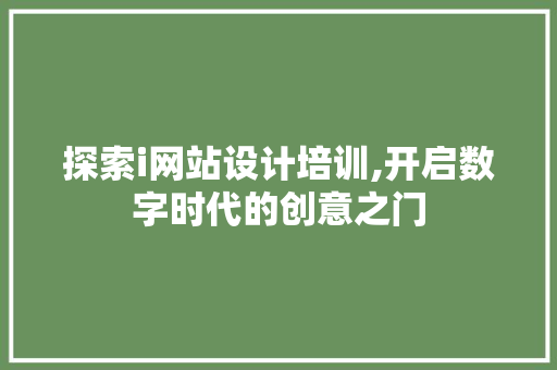 探索i网站设计培训,开启数字时代的创意之门 探索i网站设计培训,开启数字时代的创意之门 SEO关键词