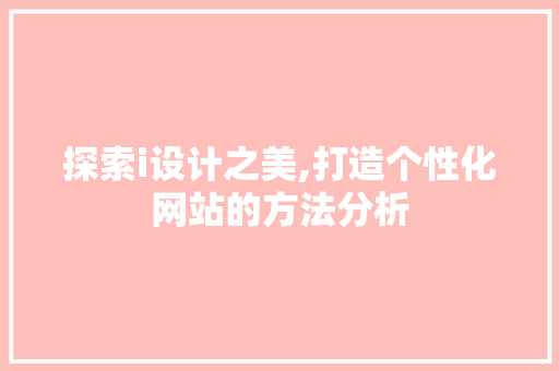探索i设计之美,打造个性化网站的方法分析