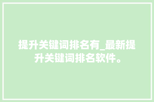提升关键词排名有_最新提升关键词排名软件。 提升关键词排名有_最新提升关键词排名软件。 SEO关键词