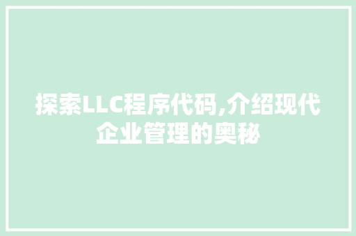 探索LLC程序代码,介绍现代企业管理的奥秘 探索LLC程序代码,介绍现代企业管理的奥秘 百度SEO