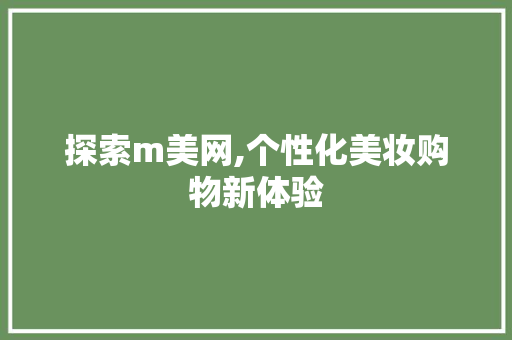 探索m美网,个性化美妆购物新体验 探索m美网,个性化美妆购物新体验 百度SEO