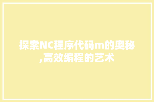 探索NC程序代码m的奥秘,高效编程的艺术 探索NC程序代码m的奥秘,高效编程的艺术 必应SEO