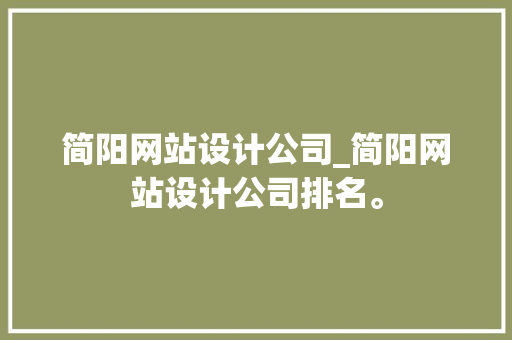简阳网站设计公司_简阳网站设计公司排名。 简阳网站设计公司_简阳网站设计公司排名。 网站建设公司