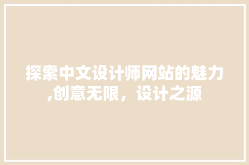 探索中文设计师网站的魅力,创意无限，设计之源 探索中文设计师网站的魅力,创意无限，设计之源 搜狗SEO