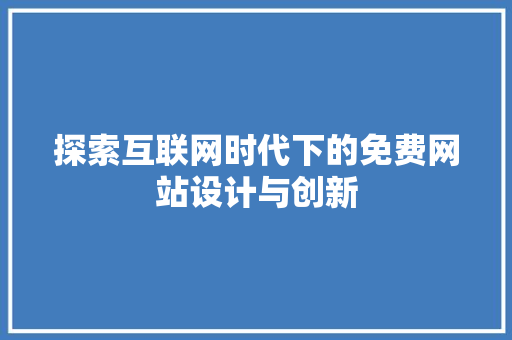 探索互联网时代下的免费网站设计与创新 探索互联网时代下的免费网站设计与创新 必应SEO
