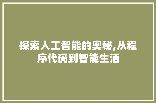 探索人工智能的奥秘,从程序代码到智能生活 探索人工智能的奥秘,从程序代码到智能生活 搜狗SEO