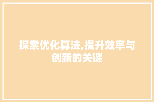 探索优化算法,提升效率与创新的关键 探索优化算法,提升效率与创新的关键 SEO关键词