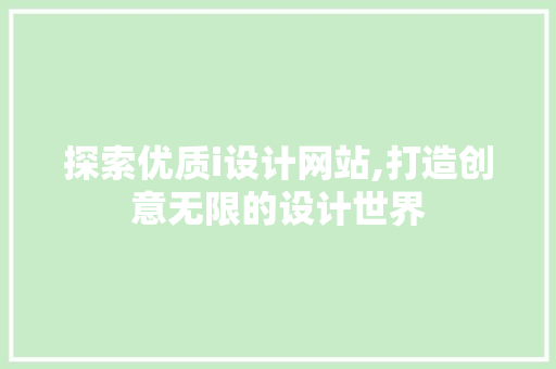 探索优质i设计网站,打造创意无限的设计世界 探索优质i设计网站,打造创意无限的设计世界 必应SEO