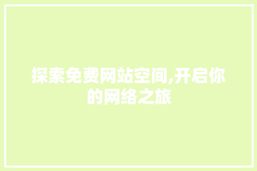 探索免费网站空间,开启你的网络之旅 探索免费网站空间,开启你的网络之旅 必应SEO