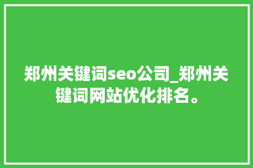 郑州关键词seo公司_郑州关键词网站优化排名。 郑州关键词seo公司_郑州关键词网站优化排名。 SEO关键词
