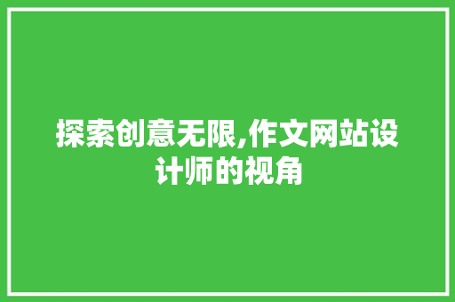 探索创意无限,作文网站设计师的视角 探索创意无限,作文网站设计师的视角 搜狗SEO