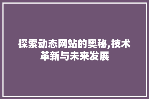 探索动态网站的奥秘,技术革新与未来发展 探索动态网站的奥秘,技术革新与未来发展 SEO关键词