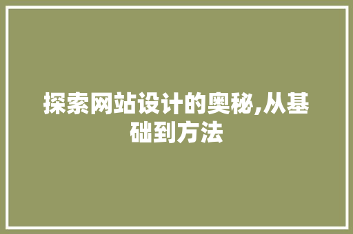 探索网站设计的奥秘,从基础到方法 探索网站设计的奥秘,从基础到方法 百度SEO