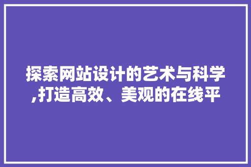 探索网站设计的艺术与科学,打造高效、美观的在线平台 探索网站设计的艺术与科学,打造高效、美观的在线平台 神马SEO