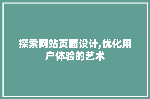 探索网站页面设计,优化用户体验的艺术 探索网站页面设计,优化用户体验的艺术 搜狗SEO