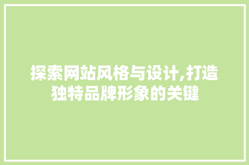 探索网站风格与设计,打造独特品牌形象的关键 探索网站风格与设计,打造独特品牌形象的关键 百度SEO