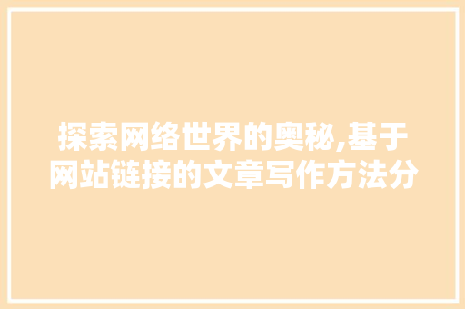 探索网络世界的奥秘,基于网站链接的文章写作方法分析