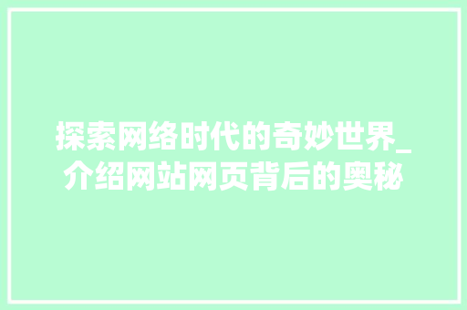 探索网络时代的奇妙世界_介绍网站网页背后的奥秘 探索网络时代的奇妙世界_介绍网站网页背后的奥秘 必应SEO