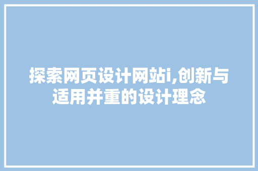 探索网页设计网站i,创新与适用并重的设计理念 探索网页设计网站i,创新与适用并重的设计理念 百度SEO