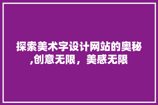 探索美术字设计网站的奥秘,创意无限，美感无限 探索美术字设计网站的奥秘,创意无限，美感无限 必应SEO