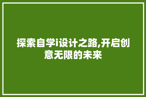 探索自学i设计之路,开启创意无限的未来 探索自学i设计之路,开启创意无限的未来 SEO关键词