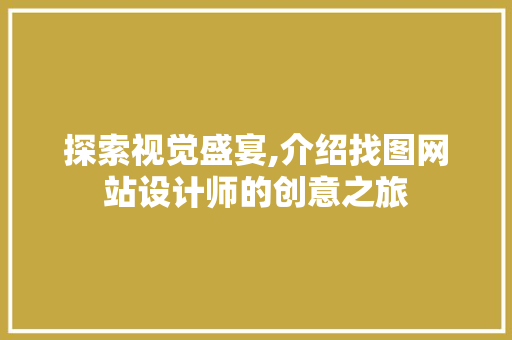 探索视觉盛宴,介绍找图网站设计师的创意之旅 探索视觉盛宴,介绍找图网站设计师的创意之旅 搜狗SEO