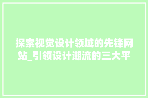 探索视觉设计领域的先锋网站_引领设计潮流的三大平台 探索视觉设计领域的先锋网站_引领设计潮流的三大平台 网站建设公司