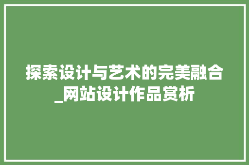 探索设计与艺术的完美融合_网站设计作品赏析 探索设计与艺术的完美融合_网站设计作品赏析 SEO关键词
