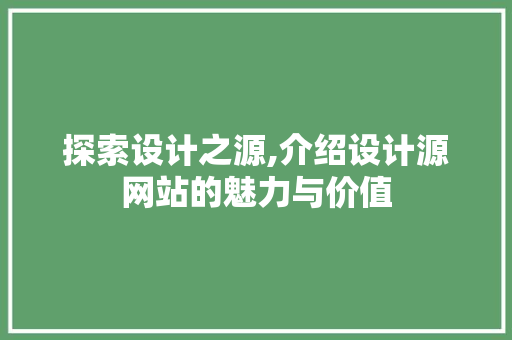 探索设计之源,介绍设计源网站的魅力与价值 探索设计之源,介绍设计源网站的魅力与价值 SEO关键词