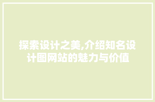 探索设计之美,介绍知名设计图网站的魅力与价值 探索设计之美,介绍知名设计图网站的魅力与价值 百度SEO