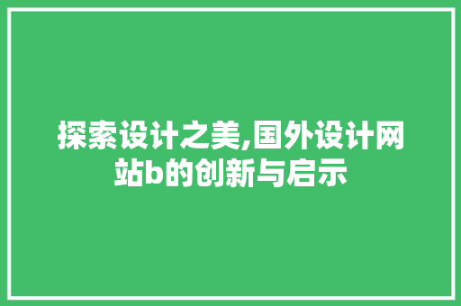 探索设计之美,国外设计网站b的创新与启示 探索设计之美,国外设计网站b的创新与启示 搜狗SEO