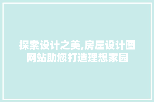 探索设计之美,房屋设计图网站助您打造理想家园 探索设计之美,房屋设计图网站助您打造理想家园 神马SEO