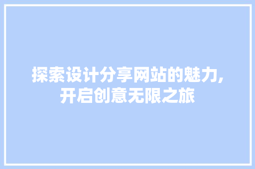 探索设计分享网站的魅力,开启创意无限之旅 探索设计分享网站的魅力,开启创意无限之旅 神马SEO