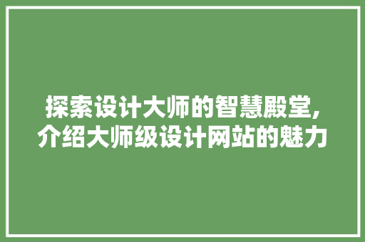 探索设计大师的智慧殿堂,介绍大师级设计网站的魅力 探索设计大师的智慧殿堂,介绍大师级设计网站的魅力 必应SEO