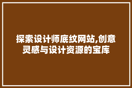 探索设计师底纹网站,创意灵感与设计资源的宝库 探索设计师底纹网站,创意灵感与设计资源的宝库 搜狗SEO