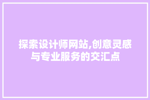 探索设计师网站,创意灵感与专业服务的交汇点 探索设计师网站,创意灵感与专业服务的交汇点 必应SEO