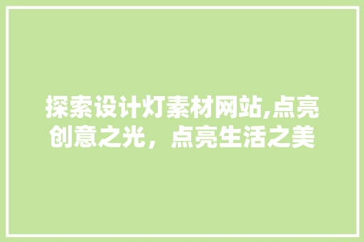 探索设计灯素材网站,点亮创意之光，点亮生活之美 探索设计灯素材网站,点亮创意之光，点亮生活之美 网站建设公司