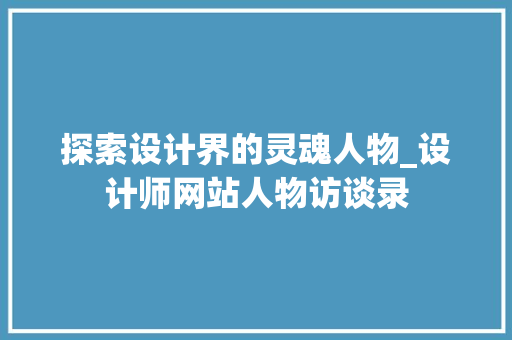 探索设计界的灵魂人物_设计师网站人物访谈录 探索设计界的灵魂人物_设计师网站人物访谈录 SEO关键词