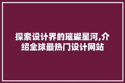 探索设计界的璀璨星河,介绍全球最热门设计网站 探索设计界的璀璨星河,介绍全球最热门设计网站 搜狗SEO