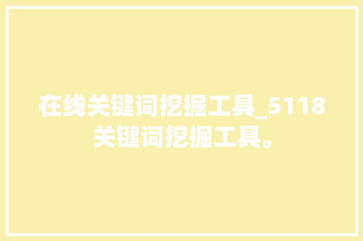 在线关键词挖掘工具_5118关键词挖掘工具。 在线关键词挖掘工具_5118关键词挖掘工具。 SEO关键词